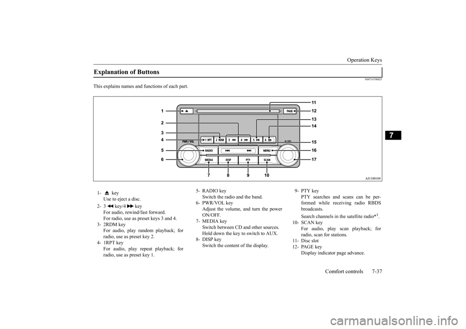 MITSUBISHI OUTLANDER SPORT 2014 3.G User Guide Operation Keys 
Comfort controls 7-37
7
N00716700025
This explains names and functions of each part.Explanation of Buttons 1-  key 
Use to eject a disc. 
2- 3  key/4  key 
For audio, rewind/fast forwa