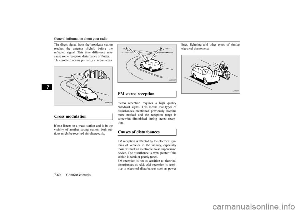 MITSUBISHI OUTLANDER SPORT 2014 3.G Owners Manual General information about your radio 7-60 Comfort controls
7
The direct signal from the broadcast station reaches the antenna slightly before the reflected signal. This time difference may cause some 