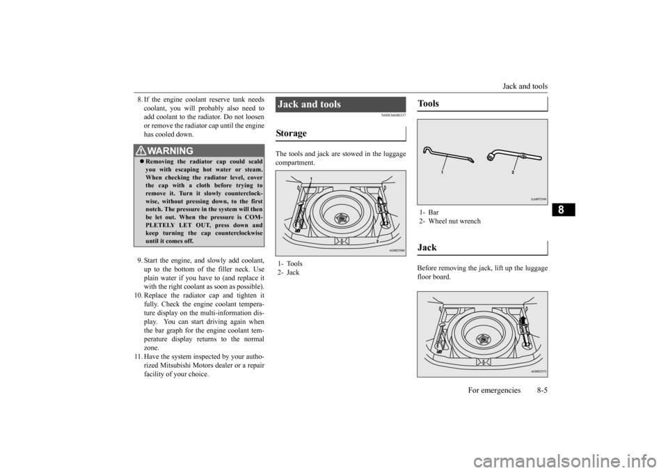 MITSUBISHI OUTLANDER SPORT 2014 3.G Owners Manual Jack and tools
For emergencies 8-5
8
8. If the engine coolant reserve tank needs coolant, you will probably also need to add coolant to the radiator. Do not loosen or remove the radiator cap until th MITSUBISHI OUTLANDER SPORT 2014 3.G Owners Manual Jack and tools
For emergencies 8-5
8
8. If the engine coolant reserve tank needs coolant, you will probably also need to add coolant to the radiator. Do not loosen or remove the radiator cap until th