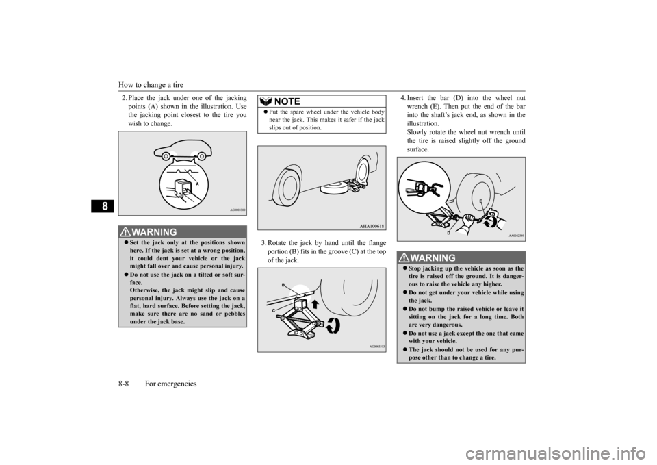 MITSUBISHI OUTLANDER SPORT 2014 3.G Owners Manual How to change a tire 8-8 For emergencies
8
2. Place the jack under  
one of the jacking 
points (A) shown in the illustration. Use the jacking point closest to the tire you wish to change. 
3. Rotate 