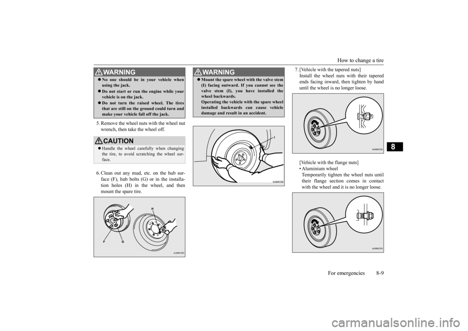 MITSUBISHI OUTLANDER SPORT 2014 3.G Owners Manual How to change a tire
For emergencies 8-9
8
5. Remove the wheel nuts with the wheel nut wrench, then take the wheel off. 6. Clean out any mud, etc. on the hub sur- face (F), hub bolts (G) or in the in MITSUBISHI OUTLANDER SPORT 2014 3.G Owners Manual How to change a tire
For emergencies 8-9
8
5. Remove the wheel nuts with the wheel nut wrench, then take the wheel off. 6. Clean out any mud, etc. on the hub sur- face (F), hub bolts (G) or in the in