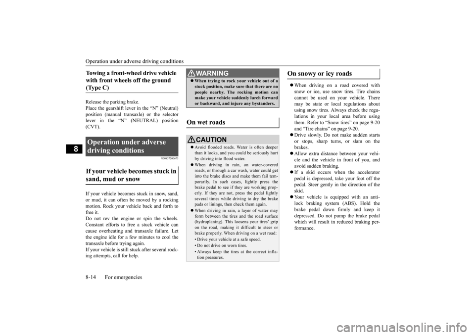 MITSUBISHI OUTLANDER SPORT 2014 3.G Owners Manual Operation under adverse driving conditions 8-14 For emergencies
8
Release the parking brake. Place the gearshift lever in the “N” (Neutral) position (manual transaxle) or the selector lever in the