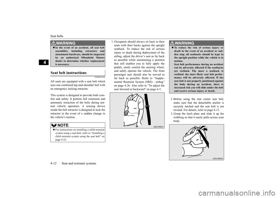 MITSUBISHI OUTLANDER SPORT 2014 3.G Owners Manual Seat belts 4-12 Seat and restraint systems
4
N00406201496
All seats are equipped with a seat belt which uses one combined lap-and-shoulder belt with an emergency locking retractor. This system is desi