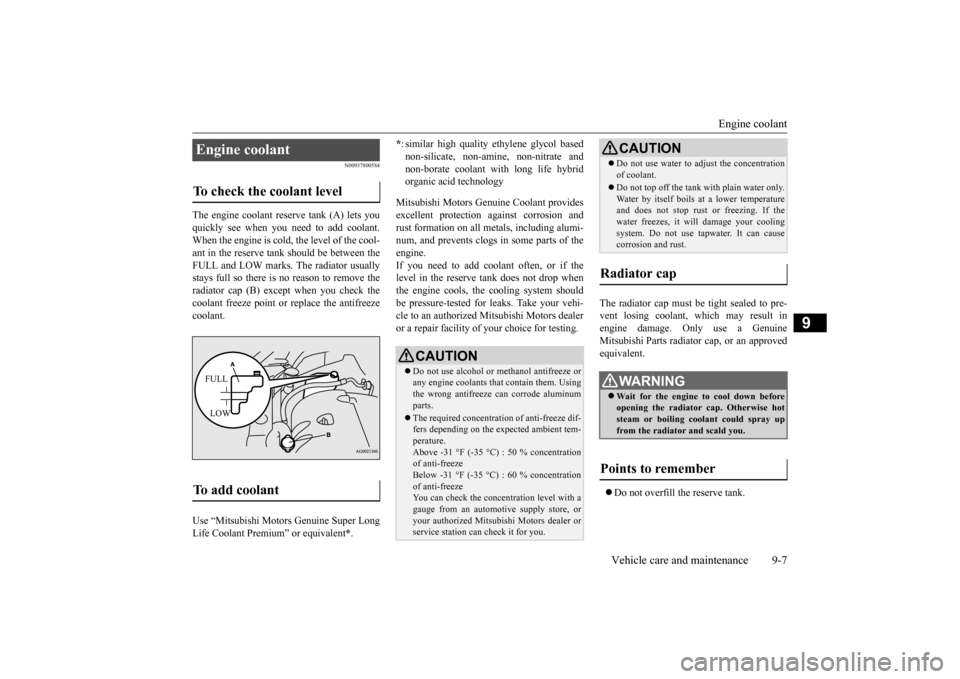MITSUBISHI OUTLANDER SPORT 2014 3.G Owners Manual Engine coolant 
Vehicle care and maintenance 9-7
9
N00937800584
The engine coolant reserve tank (A) lets you quickly see when you need to add coolant. When the engine is cold, the level of the cool-an