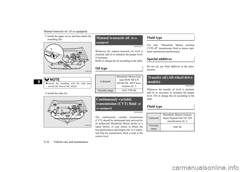 MITSUBISHI OUTLANDER SPORT 2014 3.G Owners Manual Manual transaxle oil  (if so equipped) 9-10 Vehicle care and maintenance
9
3. Install the upper cover, and then attach the moulding (D). 4. Install the clips (E).
N00938200178
Whenever the manual tran