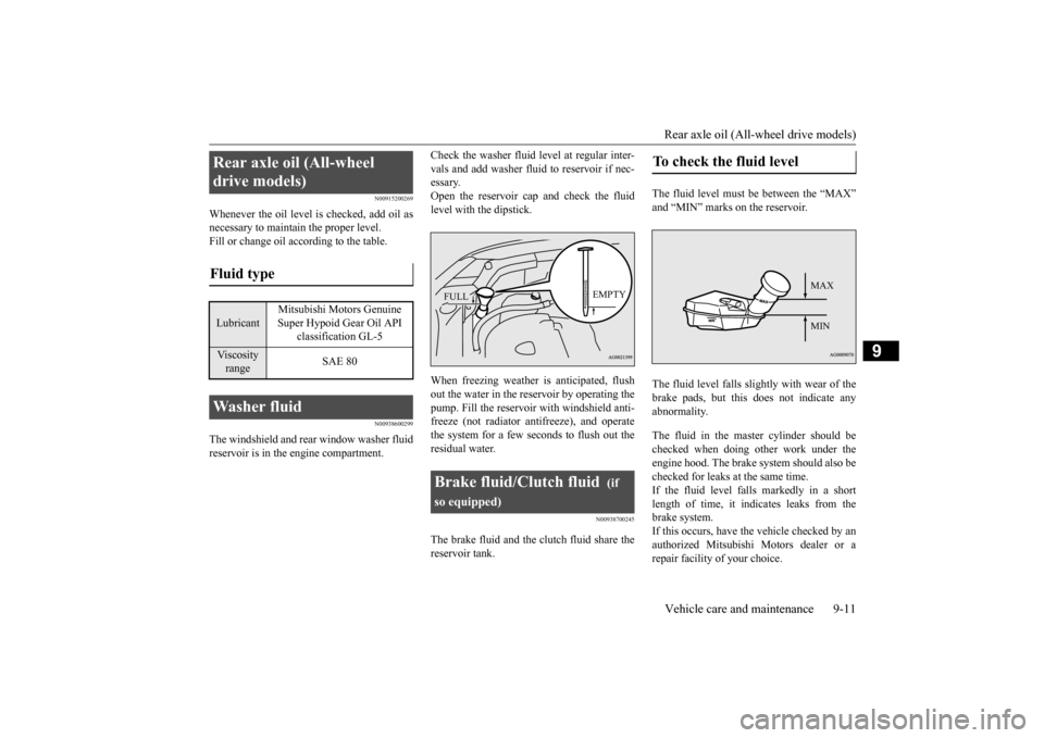 MITSUBISHI OUTLANDER SPORT 2014 3.G Owners Manual Rear axle oil (All-wheel drive models) Vehicle care and maintenance 9-11
9
N00915200269
Whenever the oil level is checked, add oil as necessary to maintain the proper level.Fill or change oil accordin