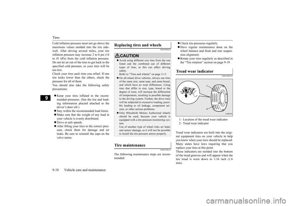 MITSUBISHI OUTLANDER SPORT 2014 3.G Owners Manual Tires 9-18 Vehicle care and maintenance
9
Cold inflation pressure must not go above the maximum values molded into the tire side- wall. After driving several miles, your tire inflation pressure may in