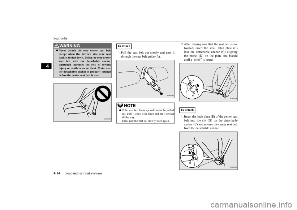 MITSUBISHI OUTLANDER SPORT 2014 3.G Owners Guide Seat belts 4-14 Seat and restraint systems
4
1. Pull the seat belt out slowly and pass it through the seat belt guide (A).
2. After making sure that the seat belt is not twisted, insert the small lat MITSUBISHI OUTLANDER SPORT 2014 3.G Owners Guide Seat belts 4-14 Seat and restraint systems
4
1. Pull the seat belt out slowly and pass it through the seat belt guide (A).
2. After making sure that the seat belt is not twisted, insert the small lat