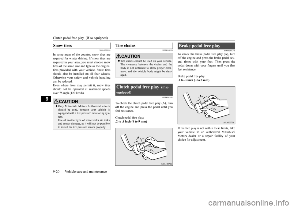MITSUBISHI OUTLANDER SPORT 2014 3.G Owners Manual Clutch pedal free play  (if so equipped) 9-20 Vehicle care and maintenance
9
N00940000320
In some areas of the country, snow tires are required for winter driving. If snow tires arerequired in your ar