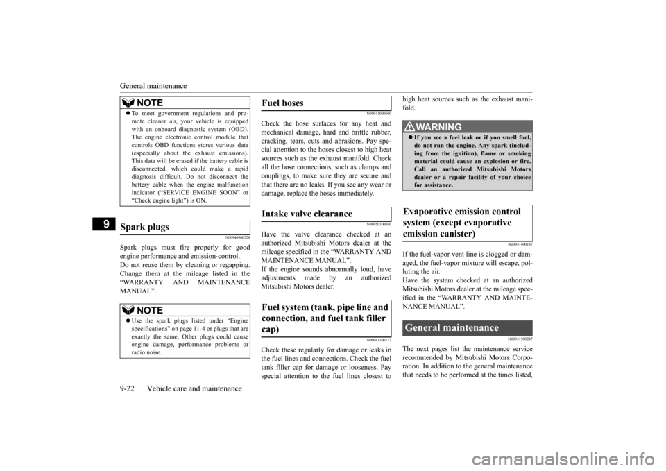 MITSUBISHI OUTLANDER SPORT 2014 3.G Owners Manual General maintenance 9-22 Vehicle care and maintenance
9
N00940900228
Spark plugs must fire properly for good engine performance and emission-control.Do not reuse them by cleaning or regapping. Change 