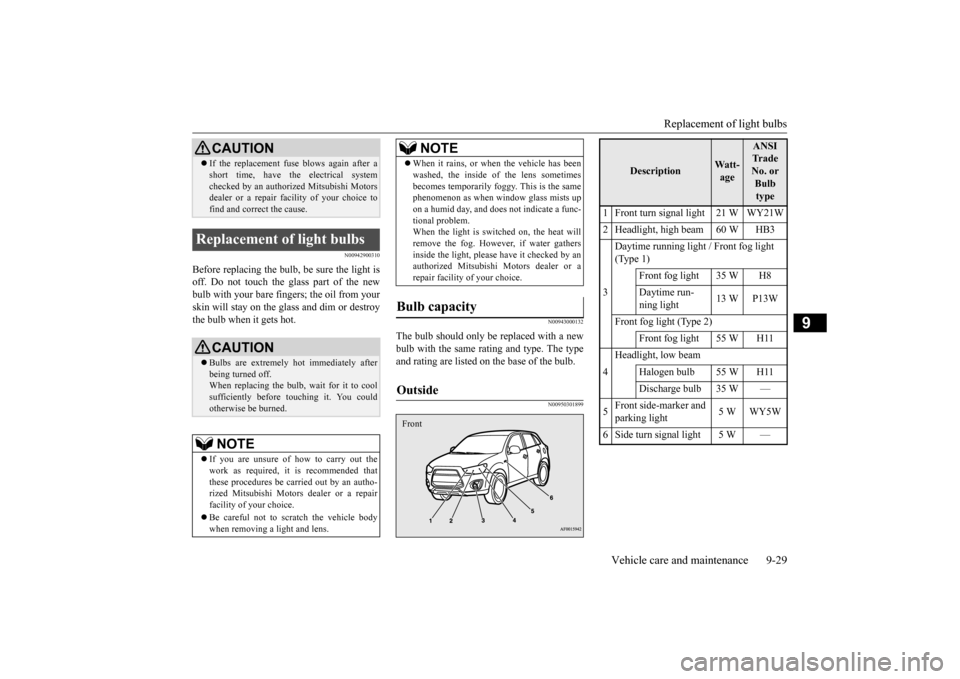 MITSUBISHI OUTLANDER SPORT 2014 3.G Owners Manual Replacement of light bulbs
Vehicle care and maintenance 9-29
9
N00942900310
Before replacing the bulb, be sure the light is
off. Do not touch the glass part of the new
bulb with your bare fingers; the MITSUBISHI OUTLANDER SPORT 2014 3.G Owners Manual Replacement of light bulbs
Vehicle care and maintenance 9-29
9
N00942900310
Before replacing the bulb, be sure the light is
off. Do not touch the glass part of the new
bulb with your bare fingers; the