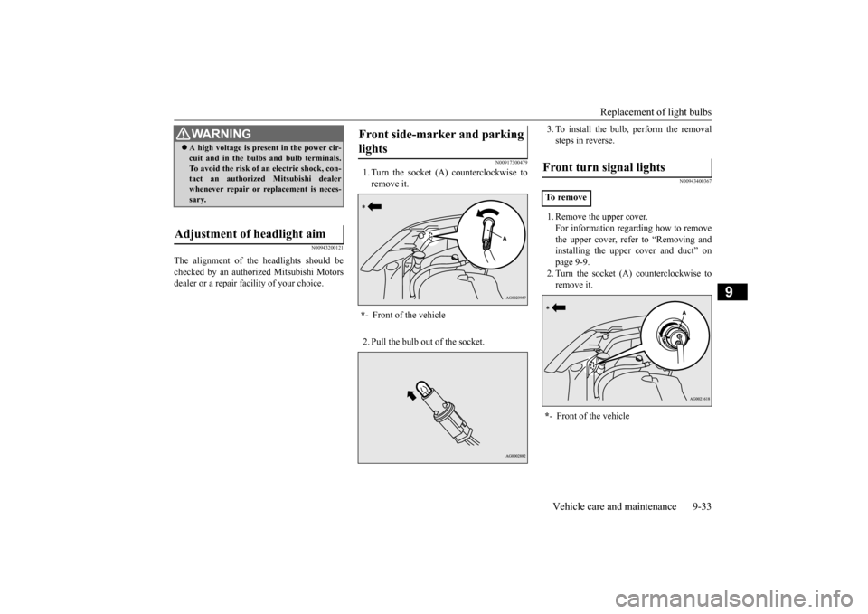 MITSUBISHI OUTLANDER SPORT 2014 3.G Owners Manual Replacement of light bulbs
Vehicle care and maintenance 9-33
9
N00943200121
The alignment of the headlights should be checked by an authorized Mitsubishi Motorsdealer or a repair facility of your cho MITSUBISHI OUTLANDER SPORT 2014 3.G Owners Manual Replacement of light bulbs
Vehicle care and maintenance 9-33
9
N00943200121
The alignment of the headlights should be checked by an authorized Mitsubishi Motorsdealer or a repair facility of your cho