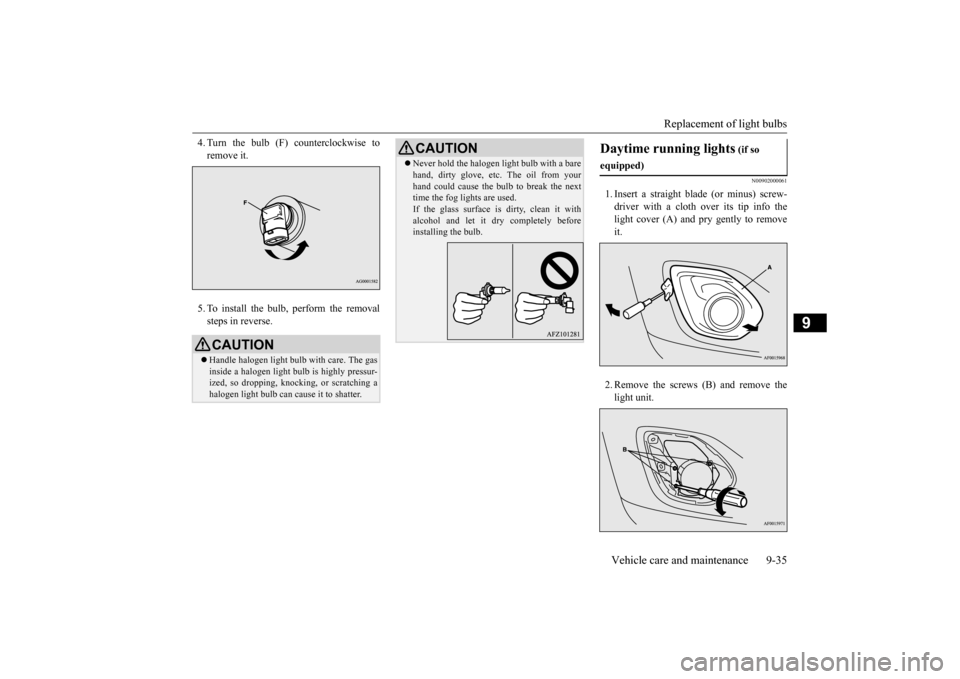 MITSUBISHI OUTLANDER SPORT 2014 3.G Owners Manual Replacement of light bulbs
Vehicle care and maintenance 9-35
9
4. Turn the bulb (F) counterclockwise to remove it. 5. To install the bulb, perform the removal steps in reverse.
N00902000061
1. Insert MITSUBISHI OUTLANDER SPORT 2014 3.G Owners Manual Replacement of light bulbs
Vehicle care and maintenance 9-35
9
4. Turn the bulb (F) counterclockwise to remove it. 5. To install the bulb, perform the removal steps in reverse.
N00902000061
1. Insert