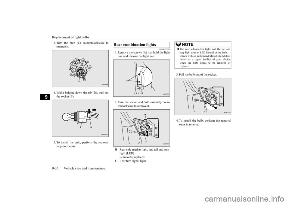 MITSUBISHI OUTLANDER SPORT 2014 3.G User Guide Replacement of light bulbs 9-36 Vehicle care and maintenance
9
3. Turn the bulb (C) counterclockwise to remove it. 4. While holding down the tab (D), pull out the socket (E). 5. To install the bulb, p