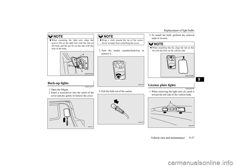 MITSUBISHI OUTLANDER SPORT 2014 3.G Workshop Manual Replacement of light bulbs
Vehicle care and maintenance 9-37
9
N00929101077
1. Open the liftgate. 2. Insert a screwdriver into the notch of the cover and pry gently to remove the cover.
3. Turn the MITSUBISHI OUTLANDER SPORT 2014 3.G Workshop Manual Replacement of light bulbs
Vehicle care and maintenance 9-37
9
N00929101077
1. Open the liftgate. 2. Insert a screwdriver into the notch of the cover and pry gently to remove the cover.
3. Turn the