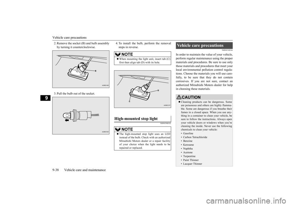 MITSUBISHI OUTLANDER SPORT 2014 3.G User Guide Vehicle care precautions 9-38 Vehicle care and maintenance
9
2. Remove the socket (B) and bulb assembly by turning it counterclockwise. 3. Pull the bulb out of the socket. 
4. To install the bulb, per