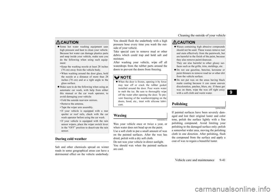 MITSUBISHI OUTLANDER SPORT 2014 3.G Owners Manual Cleaning the outside of your vehicle Vehicle care and maintenance 9-41
9
Salt and other chemicals spread on winter roads in some geographical areas can have a detrimental effect on the vehicle underbo