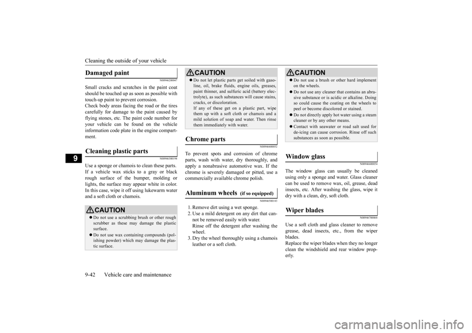MITSUBISHI OUTLANDER SPORT 2014 3.G Owners Manual Cleaning the outside of your vehicle 9-42 Vehicle care and maintenance
9
N00946200047
Small cracks and scratches in the paint coat should be touched up as soon as possible withtouch-up paint to preven