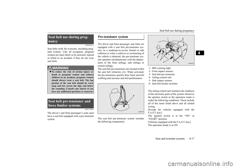 MITSUBISHI OUTLANDER SPORT 2014 3.G User Guide Seat belt use during pregnancy 
Seat and restraint systems 4-17
4
N00406800134
Seat belts work for ev 
eryone, including preg- 
nant women. Like all occupants, pregnantwomen are more likely to be seri