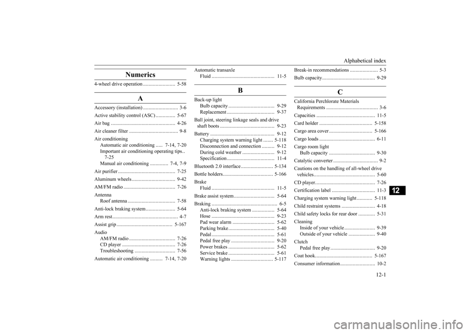MITSUBISHI OUTLANDER SPORT 2014 3.G Owners Manual Alphabetical index 
12-1
12
Numerics
4-wheel drive operation 
.......................
5-58
A
Accessory (installation)
.........................
3-6 
Active stability control (ASC) 
..............
5-67