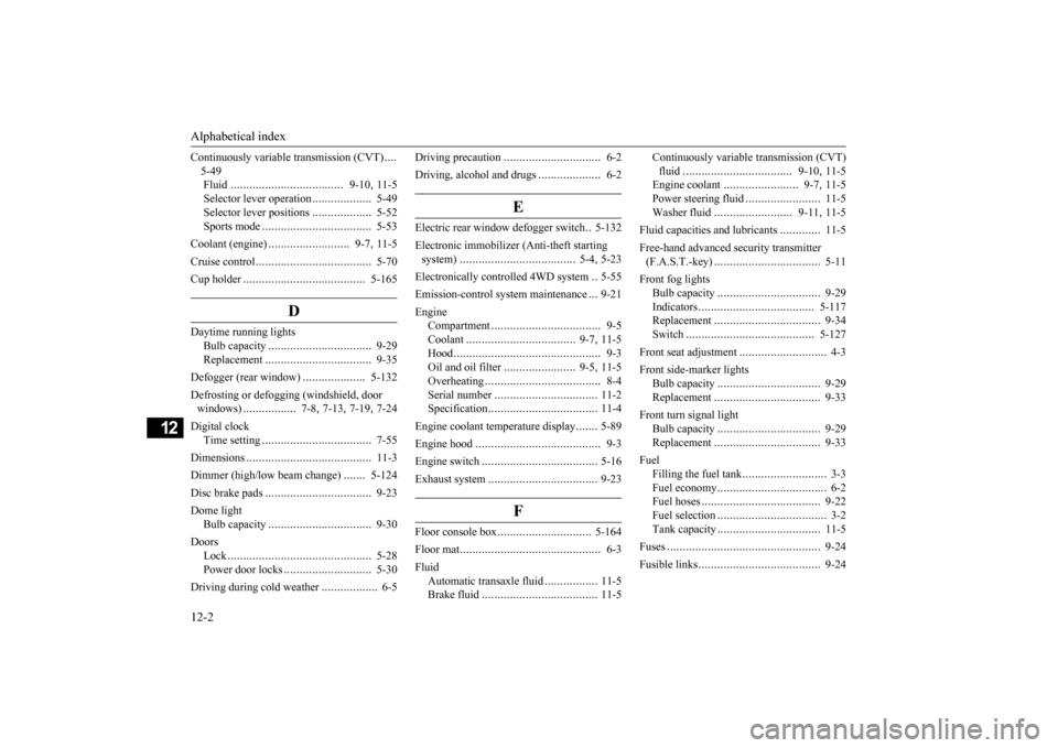 MITSUBISHI OUTLANDER SPORT 2014 3.G Owners Manual Alphabetical index 12-2
12
Continuously variable transmission (CVT) 
.... 
5-49 Fluid 
.....................
...............
9-10
, 11-5 
Selector lever operation 
...................
5-49 
Selector l