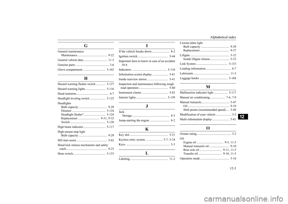 MITSUBISHI OUTLANDER SPORT 2014 3.G User Guide Alphabetical index 
12-3
12
G
General maintenance 
Maintenance 
..................
.................
9-22 
General vehicle data 
............................
11-3 
Genuine parts 
....................

