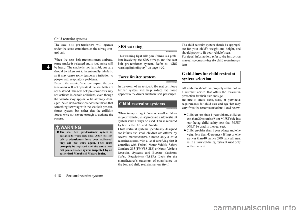 MITSUBISHI OUTLANDER SPORT 2014 3.G Owners Manual Child restraint systems 4-18 Seat and restraint systems
4
The seat belt pre-tensioners will operate under the same conditions as the airbag con- trol unit. When the seat belt pre-tensioners activate, 