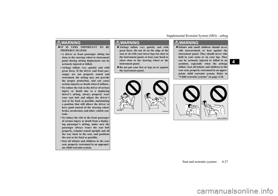 MITSUBISHI OUTLANDER SPORT 2014 3.G User Guide Supplemental Restraint System (SRS) - airbag 
Seat and restraint systems 4-27
4
WA R N I N G IT IS VERY IMPORTANT TO BE PROPERLY SEATED.• A driver or front passenger sitting too close to the stee