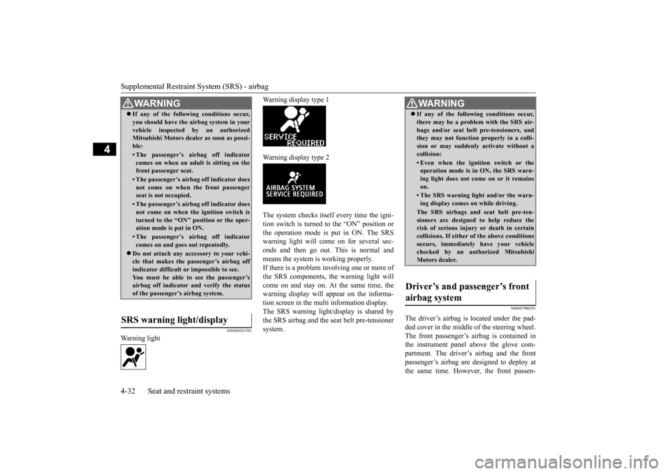 MITSUBISHI OUTLANDER SPORT 2014 3.G User Guide Supplemental Restraint System (SRS) - airbag 4-32 Seat and restraint systems
4
N00408301592
Warning light 
Warning display type 1 Warning display type 2The system checks itself every time the igni- ti