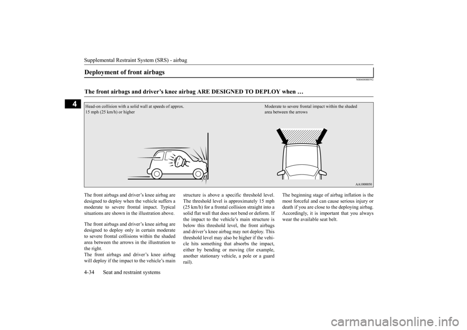 MITSUBISHI OUTLANDER SPORT 2014 3.G Owners Manual Supplemental Restraint System (SRS) - airbag 4-34 Seat and restraint systems
4
N00408000592
The front airbags and driver’s knee airbag are designed to deploy when the vehicle suffers a moderate to s