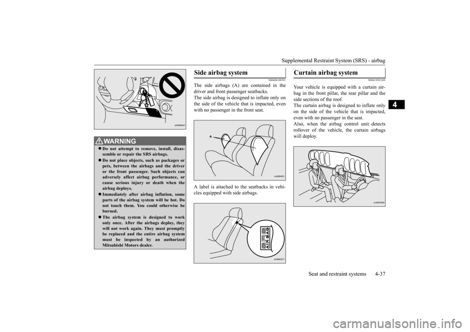 MITSUBISHI OUTLANDER SPORT 2014 3.G Owners Manual Supplemental Restraint System (SRS) - airbag
Seat and restraint systems 4-37
4
N00408100391
The side airbags (A) are contained in the driver and front passenger seatbacks.The side airbag is designed MITSUBISHI OUTLANDER SPORT 2014 3.G Owners Manual Supplemental Restraint System (SRS) - airbag
Seat and restraint systems 4-37
4
N00408100391
The side airbags (A) are contained in the driver and front passenger seatbacks.The side airbag is designed