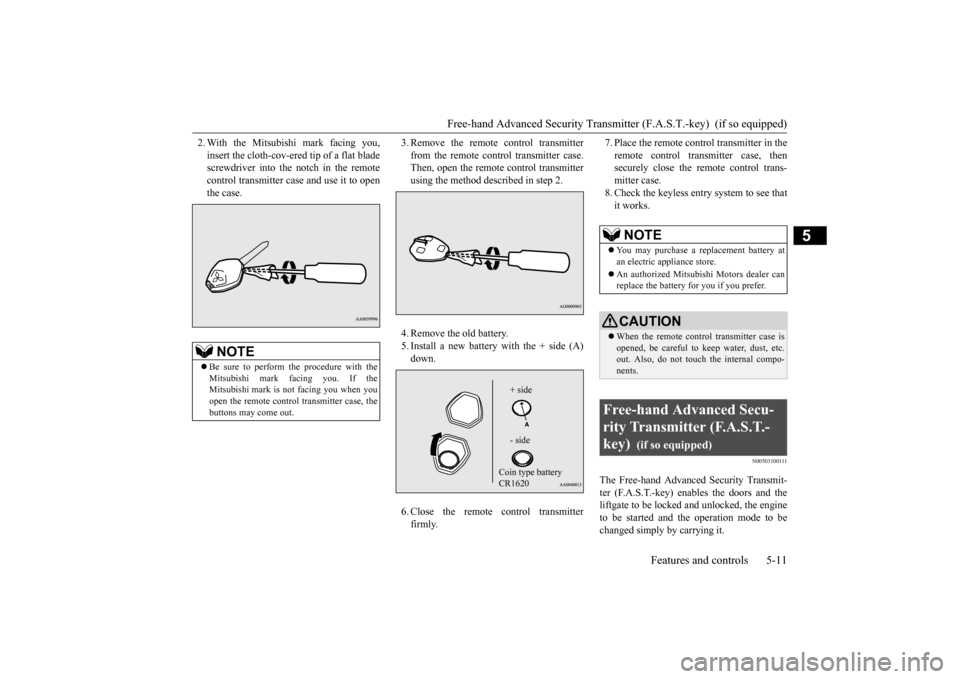 MITSUBISHI OUTLANDER SPORT 2014 3.G Owners Manual Free-hand Advanced Security Transmitt
er (F.A.S.T.-key) (if so equipped)
Features and controls 5-11
5
2. With the Mitsubishi mark facing you, insert the cloth-cov-ered tip of a flat blade screwdrive MITSUBISHI OUTLANDER SPORT 2014 3.G Owners Manual Free-hand Advanced Security Transmitt
er (F.A.S.T.-key) (if so equipped)
Features and controls 5-11
5
2. With the Mitsubishi mark facing you, insert the cloth-cov-ered tip of a flat blade screwdrive