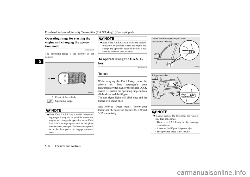 MITSUBISHI OUTLANDER SPORT 2014 3.G Owners Manual Free-hand Advanced Security Transmitte
r (F.A.S.T.-key)  (if so equipped) 
5-14 Features and controls
5
N00503300067
The operating range is the interior of the vehicle.
N00503401238
While carrying the