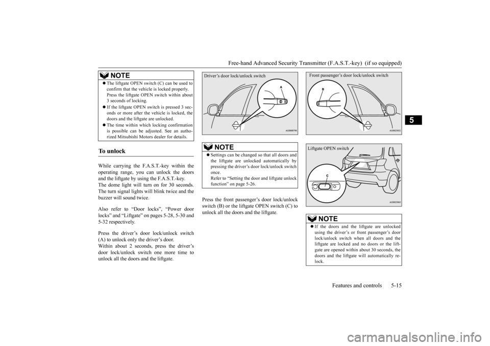MITSUBISHI OUTLANDER SPORT 2014 3.G Owners Manual Free-hand Advanced Security Transmitt
er (F.A.S.T.-key)  (if so equipped) 
Features and controls 5-15
5
While carrying the F.A.S.T.-key within the operating range, you can unlock the doors and the lif