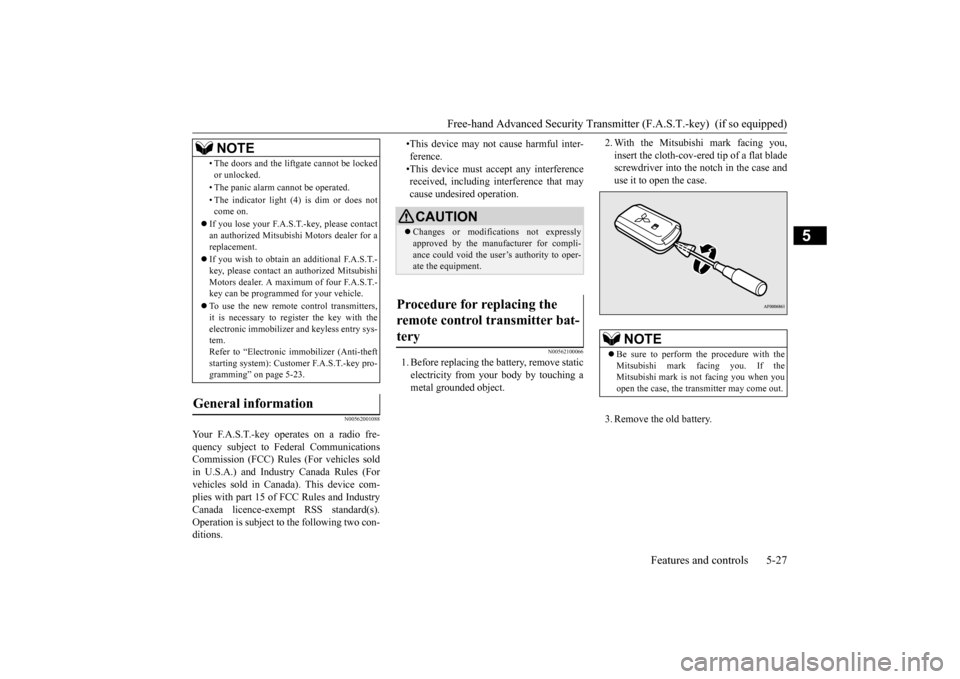 MITSUBISHI OUTLANDER SPORT 2014 3.G Owners Manual Free-hand Advanced Security Transmitt
er (F.A.S.T.-key) (if so equipped)
Features and controls 5-27
5
N00562001088
N00562100066
1. Before replacing the battery, remove static electricity from your MITSUBISHI OUTLANDER SPORT 2014 3.G Owners Manual Free-hand Advanced Security Transmitt
er (F.A.S.T.-key) (if so equipped)
Features and controls 5-27
5
N00562001088
N00562100066
1. Before replacing the battery, remove static electricity from your