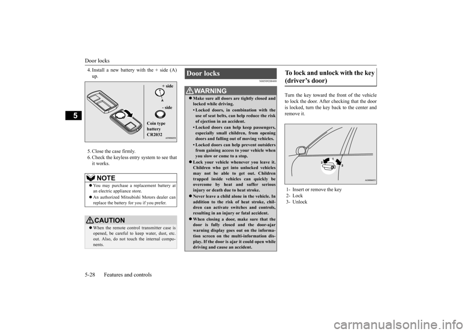 MITSUBISHI OUTLANDER SPORT 2014 3.G Owners Manual Door locks 5-28 Features and controls
5
4. Install a new battery with the + side (A) up. 5. Close the case firmly. 6. Check the keyless entry system to see that it works.
N00509200488
Turn the key tow