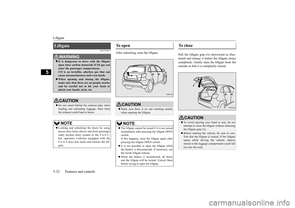 MITSUBISHI OUTLANDER SPORT 2014 3.G Owners Manual Liftgate 5-32 Features and controls
5
N00510100214
After unlocking, raise the liftgate.
Pull the liftgate grip
(A) downward as illus-
trated and release it before the liftgate closescompletely. Ge MITSUBISHI OUTLANDER SPORT 2014 3.G Owners Manual Liftgate 5-32 Features and controls
5
N00510100214
After unlocking, raise the liftgate.
Pull the liftgate grip
(A) downward as illus-
trated and release it before the liftgate closescompletely. Ge