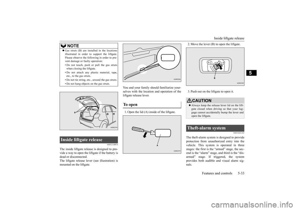 MITSUBISHI OUTLANDER SPORT 2014 3.G Owners Manual Inside liftgate release
Features and controls 5-33
5
N00523100074
The inside liftgate release is designed to pro- vide a way to open the liftgate if the battery is dead or disconnected. The liftgate MITSUBISHI OUTLANDER SPORT 2014 3.G Owners Manual Inside liftgate release
Features and controls 5-33
5
N00523100074
The inside liftgate release is designed to pro- vide a way to open the liftgate if the battery is dead or disconnected. The liftgate