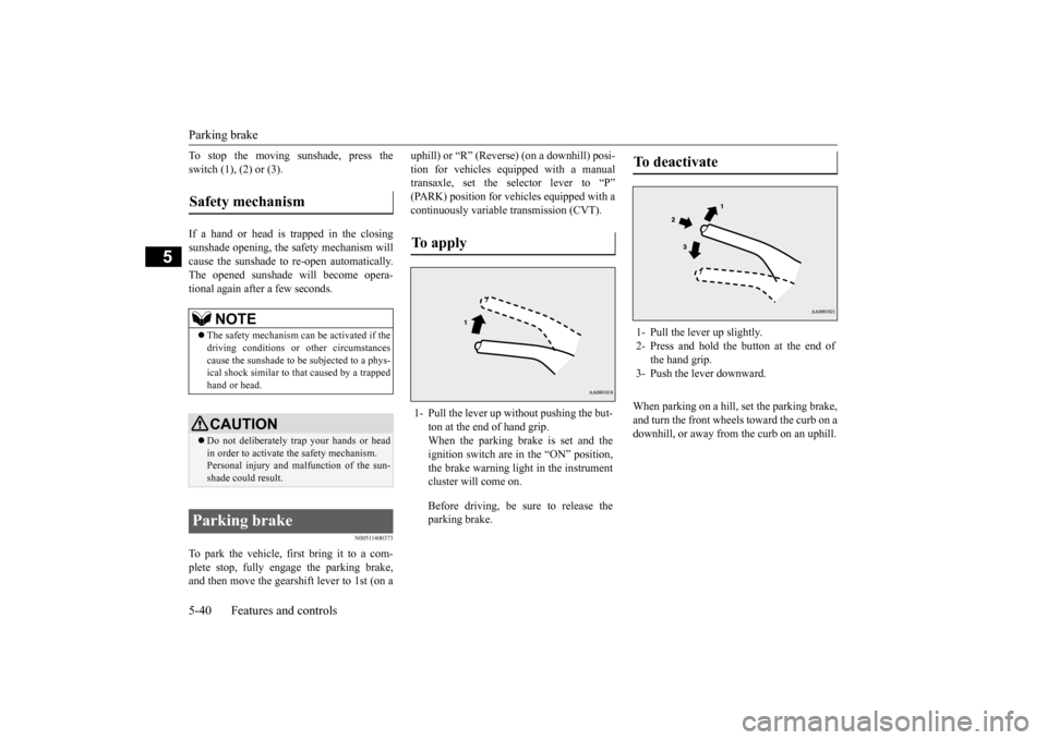 MITSUBISHI OUTLANDER SPORT 2015 3.G Owners Manual Parking brake 5-40 Features and controls
5
To stop the moving sunshade, press the switch (1), (2) or (3). If a hand or head is trapped in the closing sunshade opening, the safety mechanism will cause MITSUBISHI OUTLANDER SPORT 2015 3.G Owners Manual Parking brake 5-40 Features and controls
5
To stop the moving sunshade, press the switch (1), (2) or (3). If a hand or head is trapped in the closing sunshade opening, the safety mechanism will cause