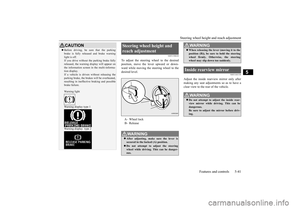 MITSUBISHI OUTLANDER SPORT 2015 3.G Owners Manual Steering wheel height and reach adjustment
Features and controls 5-41
5
N00511500228
To adjust the steering wheel to the desired position, move the lever upward or down-ward while moving the steering MITSUBISHI OUTLANDER SPORT 2015 3.G Owners Manual Steering wheel height and reach adjustment
Features and controls 5-41
5
N00511500228
To adjust the steering wheel to the desired position, move the lever upward or down-ward while moving the steering