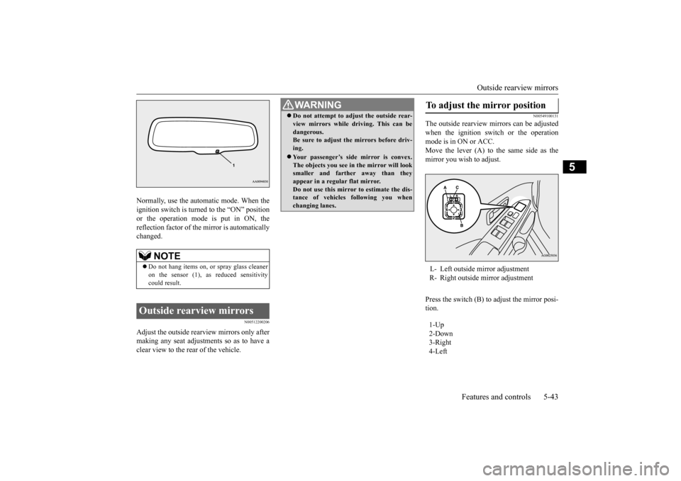 MITSUBISHI OUTLANDER SPORT 2015 3.G Owners Manual Outside rearview mirrors
Features and controls 5-43
5
Normally, use the automatic mode. When the ignition switch is turned to the “ON” position or the operation mode is put in ON, thereflection f MITSUBISHI OUTLANDER SPORT 2015 3.G Owners Manual Outside rearview mirrors
Features and controls 5-43
5
Normally, use the automatic mode. When the ignition switch is turned to the “ON” position or the operation mode is put in ON, thereflection f