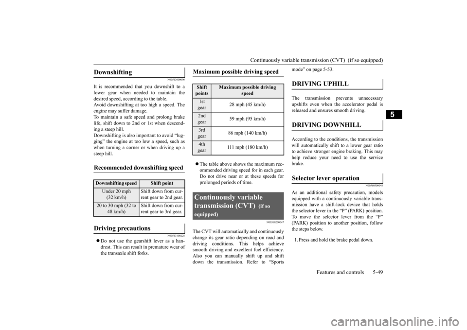 MITSUBISHI OUTLANDER SPORT 2015 3.G Owners Manual Continuously variable transmission (CVT)  (if so equipped) 
Features and controls 5-49
5
N00513000096
It is recommended that you downshift to a lower gear when needed to maintain thedesired speed, acc
