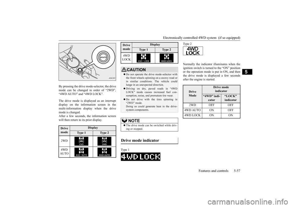 MITSUBISHI OUTLANDER SPORT 2015 3.G Owners Manual Electronically controlled 4WD system  (if so equipped) 
Features and controls 5-57
5
By pressing the drive mode-selector, the drive mode can be changed in order of “2WD”,“4WD AUTO” and “4WD 