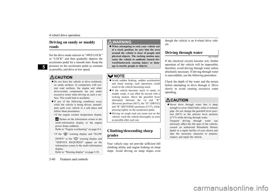 MITSUBISHI OUTLANDER SPORT 2015 3.G Owners Manual 4-wheel drive operation 5-60 Features and controls
5
Set the drive mode-selector to “4WD LOCK” or “LOCK” and then gradually depress the accelerator pedal for a smooth start. Keep the pressure 