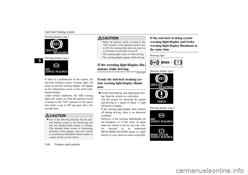 MITSUBISHI OUTLANDER SPORT 2015 3.G Owners Manual Anti-lock braking system 5-66 Features and controls
5
Warning display type 1 Warning display type 2 If there is a malfunction in the system, the anti-lock braking system warning light willcome on and MITSUBISHI OUTLANDER SPORT 2015 3.G Owners Manual Anti-lock braking system 5-66 Features and controls
5
Warning display type 1 Warning display type 2 If there is a malfunction in the system, the anti-lock braking system warning light willcome on and