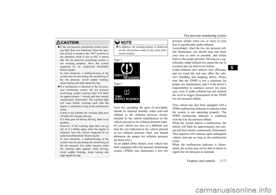 MITSUBISHI OUTLANDER SPORT 2015 3.G Owners Manual Tire pressure monitoring system 
Features and controls 5-77
5
Type 1 Type 2Each tire, including the spare (if provided), should be checked monthly when cold and inflated to the inflation pressure reco