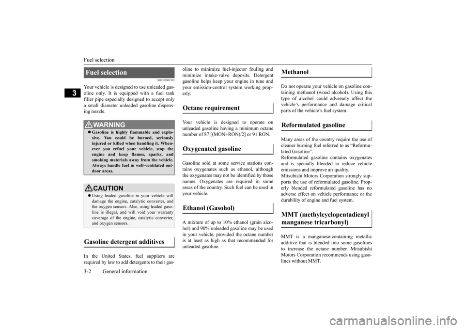 MITSUBISHI OUTLANDER SPORT 2015 3.G User Guide Fuel selection 3-2 General information
3
N00301001919
Your vehicle is designed to use unleaded gas- oline only. It is equipped with a fuel tankfiller pipe especially designed to accept only a small di MITSUBISHI OUTLANDER SPORT 2015 3.G User Guide Fuel selection 3-2 General information
3
N00301001919
Your vehicle is designed to use unleaded gas- oline only. It is equipped with a fuel tankfiller pipe especially designed to accept only a small di