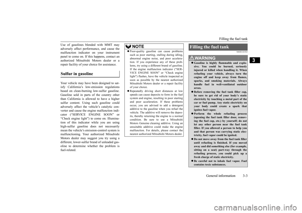 MITSUBISHI OUTLANDER SPORT 2015 3.G User Guide Filling the fuel tank
General information 3-3
3
Use of gasolines blended with MMT may adversely affect performance, and cause the malfunction indicator on your instrument panel to come on. If this ha MITSUBISHI OUTLANDER SPORT 2015 3.G User Guide Filling the fuel tank
General information 3-3
3
Use of gasolines blended with MMT may adversely affect performance, and cause the malfunction indicator on your instrument panel to come on. If this ha