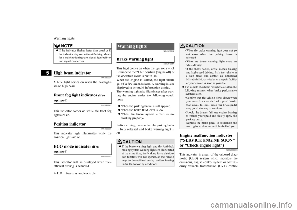 MITSUBISHI OUTLANDER SPORT 2015 3.G Owners Manual Warning lights 5-118 Features and controls
5
N00520100086
A blue light comes on when the headlights are on high beam.
N00520200175
This indicator comes on while the front fog lights are on.
N005513000