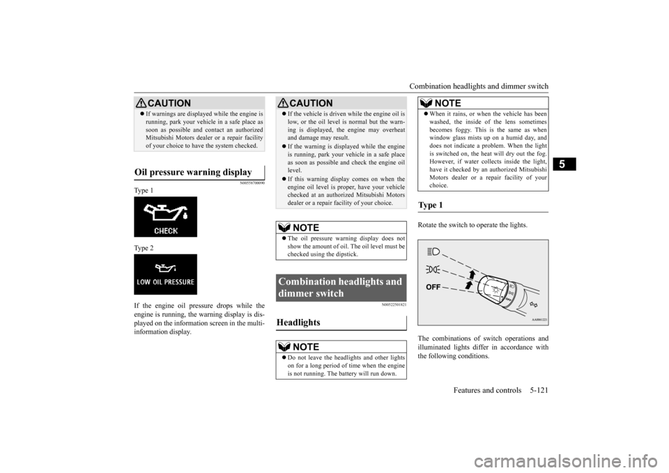 MITSUBISHI OUTLANDER SPORT 2015 3.G Owners Manual Combination headlights and dimmer switch 
Features and controls 5-121
5
N00558700090
Type 1 Type 2 If the engine oil pressure drops while the engine is running, the warning display is dis-played on th